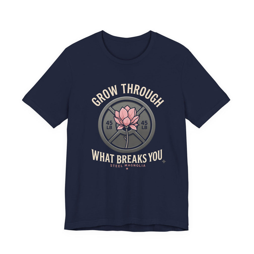Grow Through What Breaks You T-Shirt