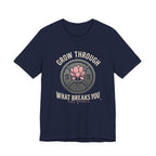 Grow Through What Breaks You T-Shirt