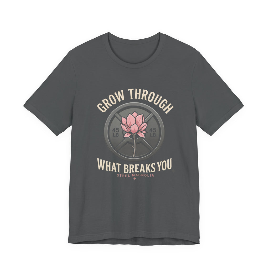 Grow Through What Breaks You T-Shirt
