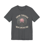 Grow Through What Breaks You T-Shirt