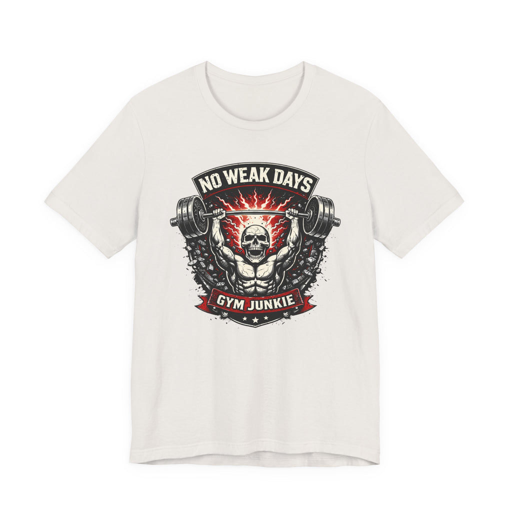 No Weak Days - Gym Junkie T-Shirt