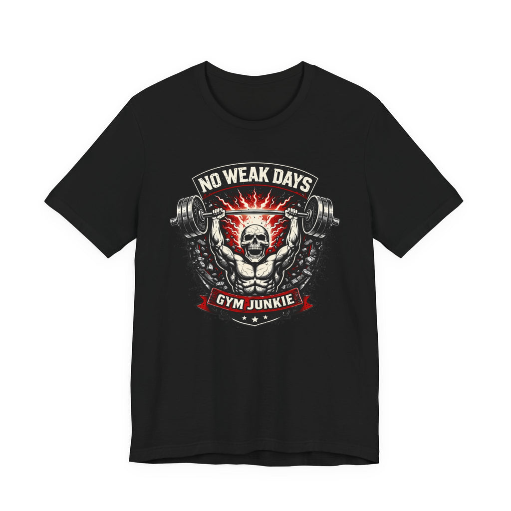 No Weak Days - Gym Junkie T-Shirt