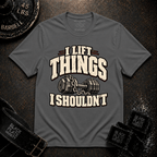 I Lift Things T-Shirt
