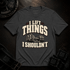 I Lift Things T-Shirt